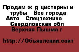 Продам ж/д цистерны и трубы - Все города Авто » Спецтехника   . Свердловская обл.,Верхняя Пышма г.